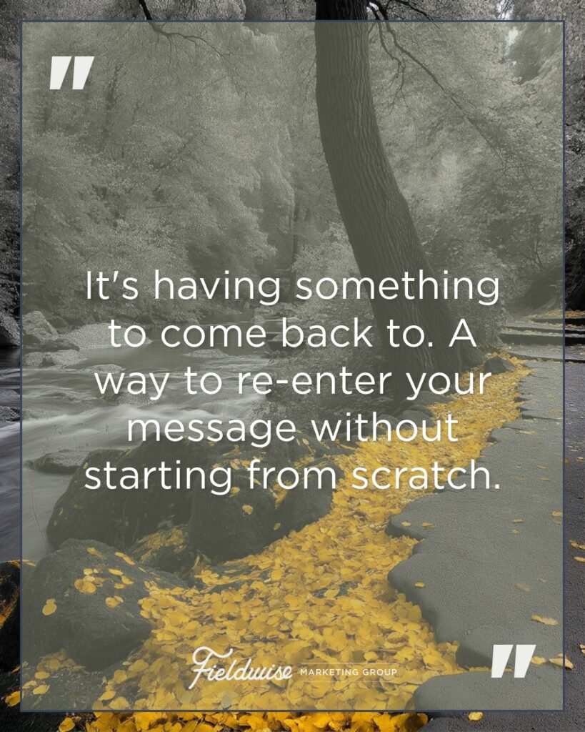 FieldWise Marketing Group quote: It's having something to come back to. A way to re-enter your message without starting from scratch.